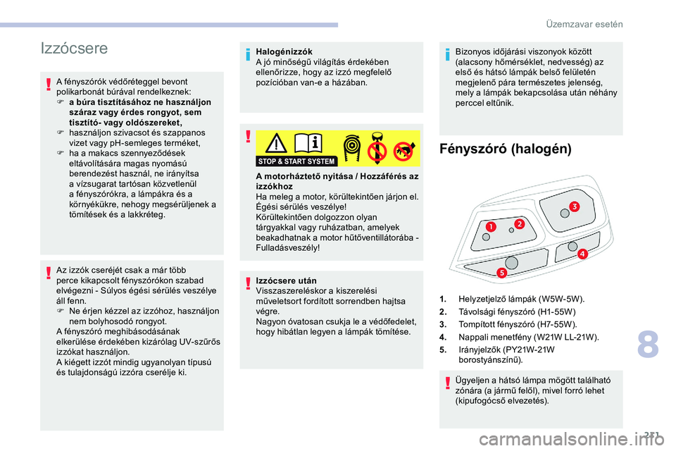 CITROEN JUMPER DISPATCH 2020 Kezelési útmutató (in Hungarian) 211
Izzócsere
A fényszórók védőréteggel bevont
polikarbonát búrával rendelkeznek:
F
a
búra tisztításához ne használjon
száraz vagy érdes rongyot, sem
tisztító- vagy oldószere CITROEN JUMPER DISPATCH 2020 Kezelési útmutató (in Hungarian) 211
Izzócsere
A fényszórók védőréteggel bevont
polikarbonát búrával rendelkeznek:
F
a
búra tisztításához ne használjon
száraz vagy érdes rongyot, sem
tisztító- vagy oldószere