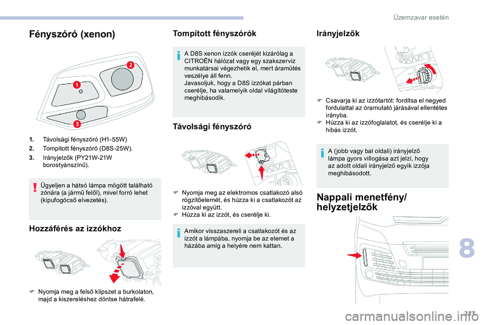CITROEN JUMPER DISPATCH 2020 Kezelési útmutató (in Hungarian) 213
Fényszóró (xenon)
1.Távolsági fényszóró (H1-55W)
2. Tompított fényszóró (D8S-25W).
3. Irányjelzők (PY21W-21W
borostyánszínű).
Ügyeljen a hátsó lámpa mögött található
zó CITROEN JUMPER DISPATCH 2020 Kezelési útmutató (in Hungarian) 213
Fényszóró (xenon)
1.Távolsági fényszóró (H1-55W)
2. Tompított fényszóró (D8S-25W).
3. Irányjelzők (PY21W-21W
borostyánszínű).
Ügyeljen a hátsó lámpa mögött található
zó