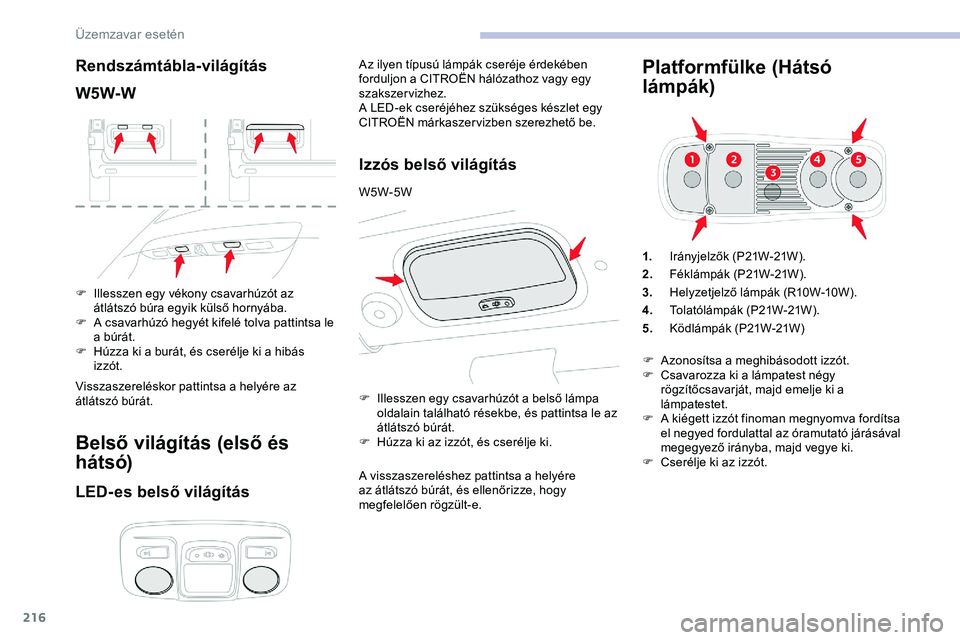 CITROEN JUMPER DISPATCH 2020 Kezelési útmutató (in Hungarian) 216
Rendszámtábla-világítás
W5W-W
F Illesszen egy vékony csavarhúzót az átlátszó búra egyik külső hornyába.
F
A c
savarhúzó hegyét kifelé tolva pattintsa le
a búrát.
F
H
ú CITROEN JUMPER DISPATCH 2020 Kezelési útmutató (in Hungarian) 216
Rendszámtábla-világítás
W5W-W
F Illesszen egy vékony csavarhúzót az átlátszó búra egyik külső hornyába.
F
A c
savarhúzó hegyét kifelé tolva pattintsa le
a búrát.
F
H
ú