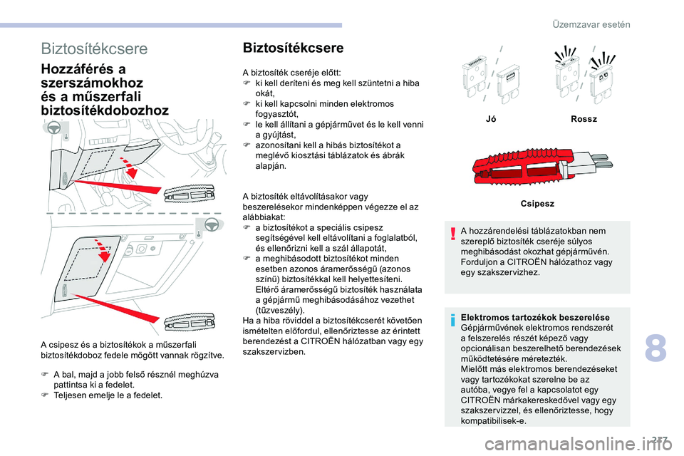 CITROEN JUMPER DISPATCH 2020 Kezelési útmutató (in Hungarian) 217
Biztosítékcsere
Hozzáférés a
szerszámokhoz
és a műszerfali
biztosítékdobozhoz
A csipesz és a biztosítékok a műszer fali
biztosítékdoboz fedele mögött vannak rögzítve.
F
A CITROEN JUMPER DISPATCH 2020 Kezelési útmutató (in Hungarian) 217
Biztosítékcsere
Hozzáférés a
szerszámokhoz
és a műszerfali
biztosítékdobozhoz
A csipesz és a biztosítékok a műszer fali
biztosítékdoboz fedele mögött vannak rögzítve.
F
A