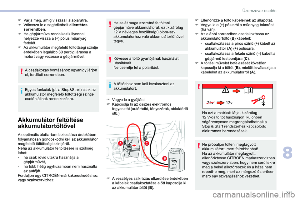 CITROEN JUMPER SPACETOURER 2020  Kezelési útmutató (in Hungarian) 221
24v 12v
F Várja meg, amíg visszaáll alapjáratra.
F V álassza le a segédkábelt ellentétes 
sorrendben .
F
 
H
 a gépjárműve rendelkezik ilyennel, 
helyezze vissza a (+) pólus műanyag 
