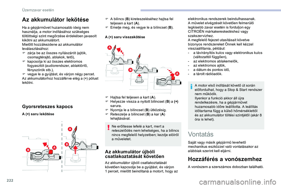 CITROEN JUMPER DISPATCH 2020  Kezelési útmutató (in Hungarian) 222
Az akkumulátor lekötése
Ha a gépjárművet huzamosabb ideig nem 
használja, a motor indításához szükséges 
töltöttségi szint megőrzése érdekében javasolt 
kikötni az akkumulátor