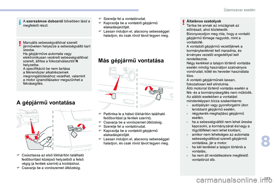 CITROEN JUMPER DISPATCH 2020 Kezelési útmutató (in Hungarian) 223
A szerszámos dobozról bővebben lásd a
megfelelő részt.
Manuális sebességváltóval szerelt
járműveken helyezze a sebességváltó kart
üresbe.
Ha gépjárműve automata vagy
elektro CITROEN JUMPER DISPATCH 2020 Kezelési útmutató (in Hungarian) 223
A szerszámos dobozról bővebben lásd a
megfelelő részt.
Manuális sebességváltóval szerelt
járműveken helyezze a sebességváltó kart
üresbe.
Ha gépjárműve automata vagy
elektro