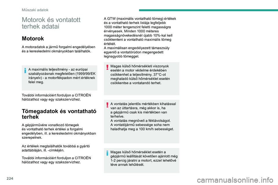 CITROEN JUMPER DISPATCH 2020 Kezelési útmutató (in Hungarian) 224
Motorok és vontatott
terhek adatai
Motorok
A motoradatok a jármű forgalmi engedélyében
és a kereskedelmi okmányokban találhatók.A maximális teljesítmény - az európai
szabályozásn CITROEN JUMPER DISPATCH 2020 Kezelési útmutató (in Hungarian) 224
Motorok és vontatott
terhek adatai
Motorok
A motoradatok a jármű forgalmi engedélyében
és a kereskedelmi okmányokban találhatók.A maximális teljesítmény - az európai
szabályozásn