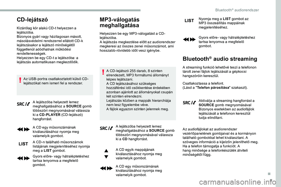 CITROEN JUMPER DISPATCH 2020 Kezelési útmutató (in Hungarian) 9
CD-lejátszó
Kizárólag kör alakú CD-t helyezzen a
lejátszóba.
Bizonyos gyári vagy házilagosan másolt,
másolásvédelmi rendszerrel ellátott CD-k
lejátszásakor a lejátszó minőség CITROEN JUMPER DISPATCH 2020 Kezelési útmutató (in Hungarian) 9
CD-lejátszó
Kizárólag kör alakú CD-t helyezzen a
lejátszóba.
Bizonyos gyári vagy házilagosan másolt,
másolásvédelmi rendszerrel ellátott CD-k
lejátszásakor a lejátszó minőség