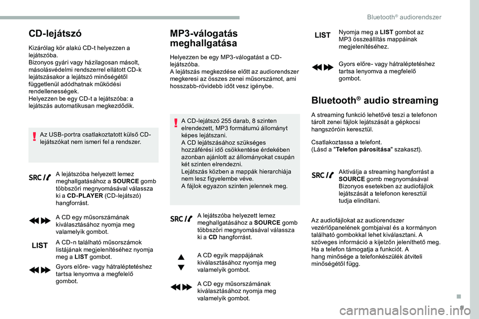 CITROEN JUMPER DISPATCH 2020  Kezelési útmutató (in Hungarian) 9
CD-lejátszó
Kizárólag kör alakú CD-t helyezzen a 
lejátszóba.
Bizonyos gyári vagy házilagosan másolt, 
másolásvédelmi rendszerrel ellátott CD-k 
lejátszásakor a lejátszó minőség