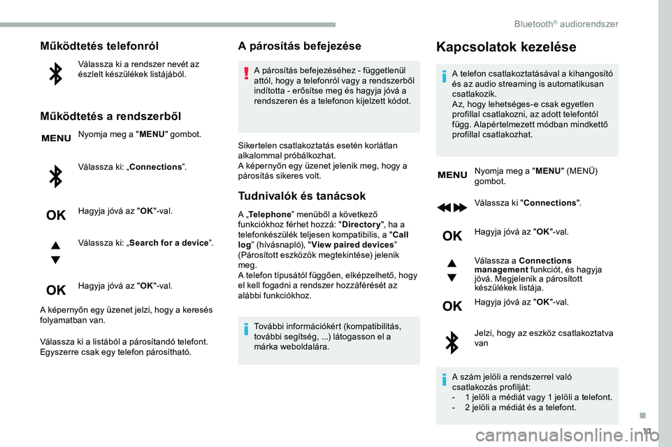 CITROEN JUMPER DISPATCH 2020 Kezelési útmutató (in Hungarian) 11
Működtetés telefonról
Válassza ki a rendszer nevét az
észlelt készülékek listájából.
Működtetés a rendszerből
Nyomja meg a "MENU" gombot.
Válassza ki: „Connections ”. CITROEN JUMPER DISPATCH 2020 Kezelési útmutató (in Hungarian) 11
Működtetés telefonról
Válassza ki a rendszer nevét az
észlelt készülékek listájából.
Működtetés a rendszerből
Nyomja meg a "MENU" gombot.
Válassza ki: „Connections ”.