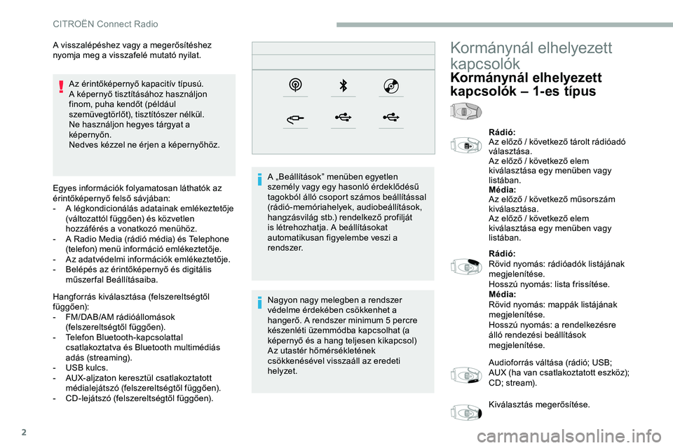 CITROEN JUMPER DISPATCH 2020  Kezelési útmutató (in Hungarian) 2
Az érintőképernyő kapacitív típusú.
A képernyő tisztításához használjon 
finom, puha kendőt (például 
szemüvegtörlőt), tisztítószer nélkül.
Ne használjon hegyes tárgyat a 
k