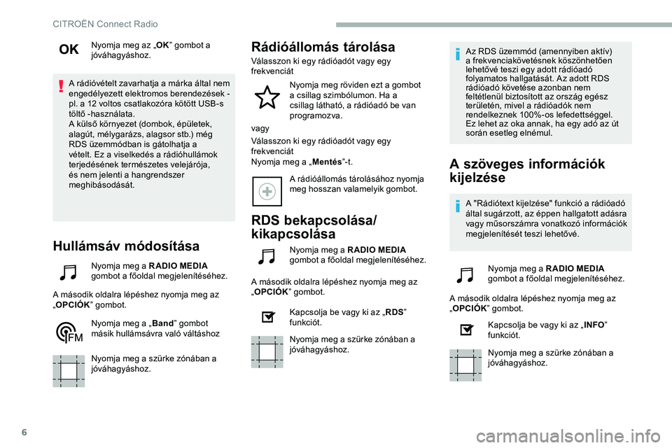 CITROEN JUMPER DISPATCH 2020 Kezelési útmutató (in Hungarian) 6
Nyomja meg az „OK” gombot a
jóváhagyáshoz.
A rádióvételt zavarhatja a márka által nem
engedélyezett elektromos berendezések
-
pl. a 12 voltos csatlakozóra kötött USB-s
töltő CITROEN JUMPER DISPATCH 2020 Kezelési útmutató (in Hungarian) 6
Nyomja meg az „OK” gombot a
jóváhagyáshoz.
A rádióvételt zavarhatja a márka által nem
engedélyezett elektromos berendezések
-
pl. a 12 voltos csatlakozóra kötött USB-s
töltő