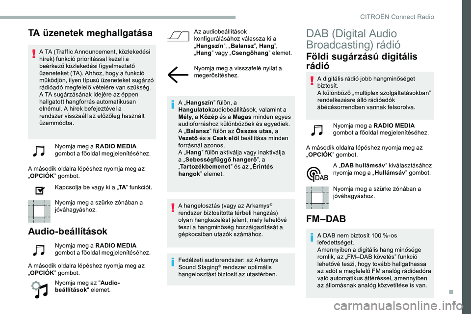 CITROEN JUMPER DISPATCH 2020 Kezelési útmutató (in Hungarian) 7
TA üzenetek meghallgatása
A TA (Traffic Announcement, közlekedési
hírek) funkció prioritással kezeli a
beérkező közlekedési figyelmeztető
üzeneteket (TA). Ahhoz, hogy a funkció
mű CITROEN JUMPER DISPATCH 2020 Kezelési útmutató (in Hungarian) 7
TA üzenetek meghallgatása
A TA (Traffic Announcement, közlekedési
hírek) funkció prioritással kezeli a
beérkező közlekedési figyelmeztető
üzeneteket (TA). Ahhoz, hogy a funkció
mű