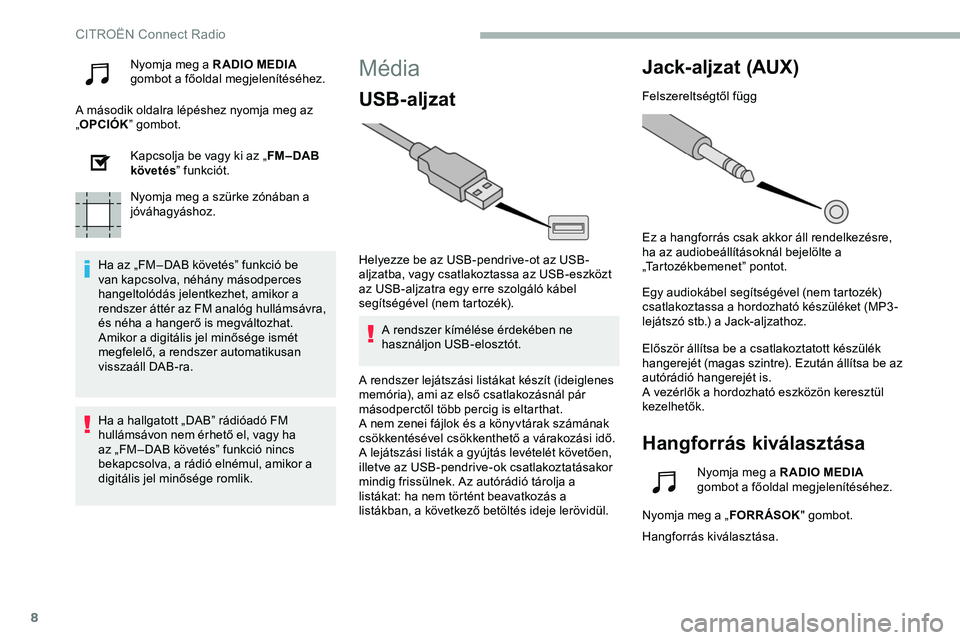 CITROEN JUMPER DISPATCH 2020 Kezelési útmutató (in Hungarian) 8
Nyomja meg a RADIO MEDIA
gombot a főoldal megjelenítéséhez.
A második oldalra lépéshez nyomja meg az
„ OPCIÓK ” gombot.
Kapcsolja be vagy ki az „ FM – DAB
követés ” funkciót. CITROEN JUMPER DISPATCH 2020 Kezelési útmutató (in Hungarian) 8
Nyomja meg a RADIO MEDIA
gombot a főoldal megjelenítéséhez.
A második oldalra lépéshez nyomja meg az
„ OPCIÓK ” gombot.
Kapcsolja be vagy ki az „ FM – DAB
követés ” funkciót.