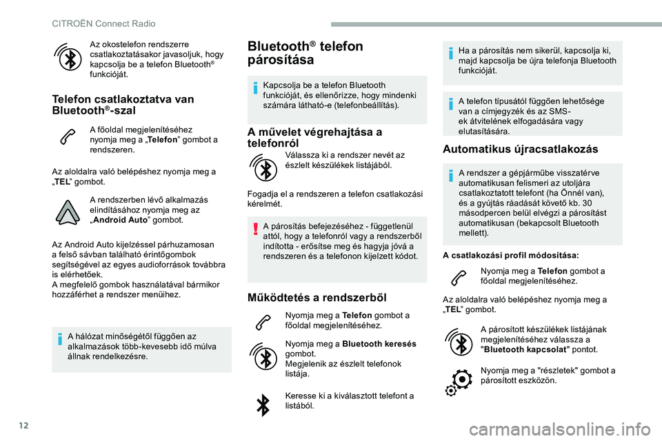 CITROEN JUMPER DISPATCH 2020 Kezelési útmutató (in Hungarian) 12
Az okostelefon rendszerre
csatlakoztatásakor javasoljuk, hogy
kapcsolja be a telefon Bluetooth
®
funkcióját.
Telefon csatlakoztatva van
Bluetooth®-szal
A főoldal megjelenítéséhez
nyom CITROEN JUMPER DISPATCH 2020 Kezelési útmutató (in Hungarian) 12
Az okostelefon rendszerre
csatlakoztatásakor javasoljuk, hogy
kapcsolja be a telefon Bluetooth
®
funkcióját.
Telefon csatlakoztatva van
Bluetooth®-szal
A főoldal megjelenítéséhez
nyom