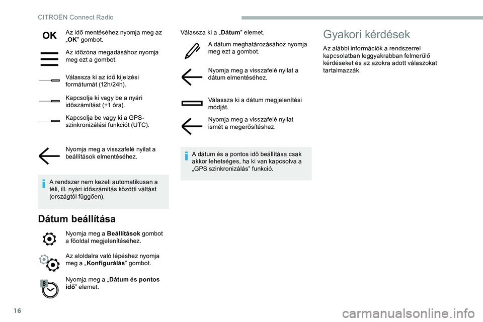 CITROEN JUMPER DISPATCH 2020 Kezelési útmutató (in Hungarian) 16
Az idő mentéséhez nyomja meg az
„OK ” gombot.
Az időzóna megadásához nyomja
meg ezt a gombot.
Válassza ki az idő kijelzési
formátumát (12h/24h).
Kapcsolja ki vagy be a nyári
id CITROEN JUMPER DISPATCH 2020 Kezelési útmutató (in Hungarian) 16
Az idő mentéséhez nyomja meg az
„OK ” gombot.
Az időzóna megadásához nyomja
meg ezt a gombot.
Válassza ki az idő kijelzési
formátumát (12h/24h).
Kapcsolja ki vagy be a nyári
id