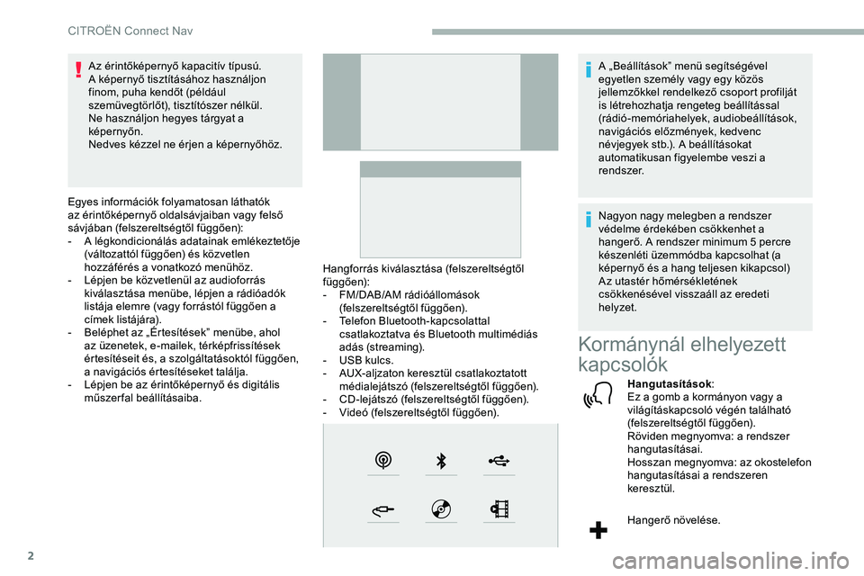 CITROEN JUMPER DISPATCH 2020  Kezelési útmutató (in Hungarian) 2
Az érintőképernyő kapacitív típusú.
A képernyő tisztításához használjon 
finom, puha kendőt (például 
szemüvegtörlőt), tisztítószer nélkül.
Ne használjon hegyes tárgyat a 
k