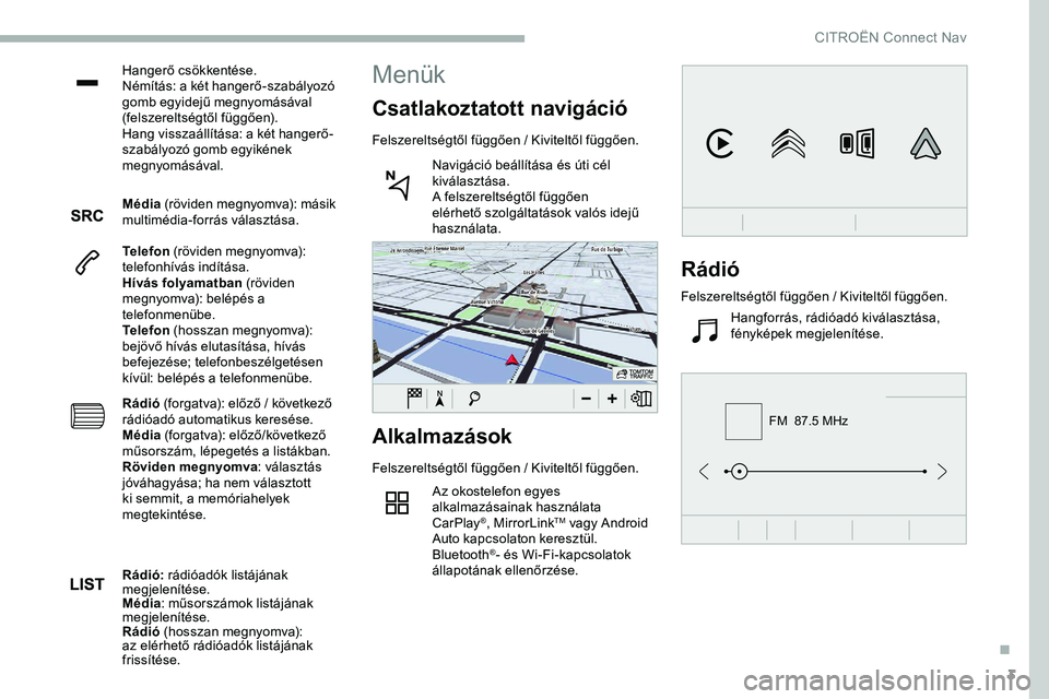 CITROEN JUMPER DISPATCH 2020 Kezelési útmutató (in Hungarian) 3
FM 87.5 MHz
Hangerő csökkentése.
Némítás: a két hangerő-szabályozó
gomb egyidejű megnyomásával
(felszereltségtől függően).
Hang visszaállítása: a két hangerő-
szabályozó g CITROEN JUMPER DISPATCH 2020 Kezelési útmutató (in Hungarian) 3
FM 87.5 MHz
Hangerő csökkentése.
Némítás: a két hangerő-szabályozó
gomb egyidejű megnyomásával
(felszereltségtől függően).
Hang visszaállítása: a két hangerő-
szabályozó g