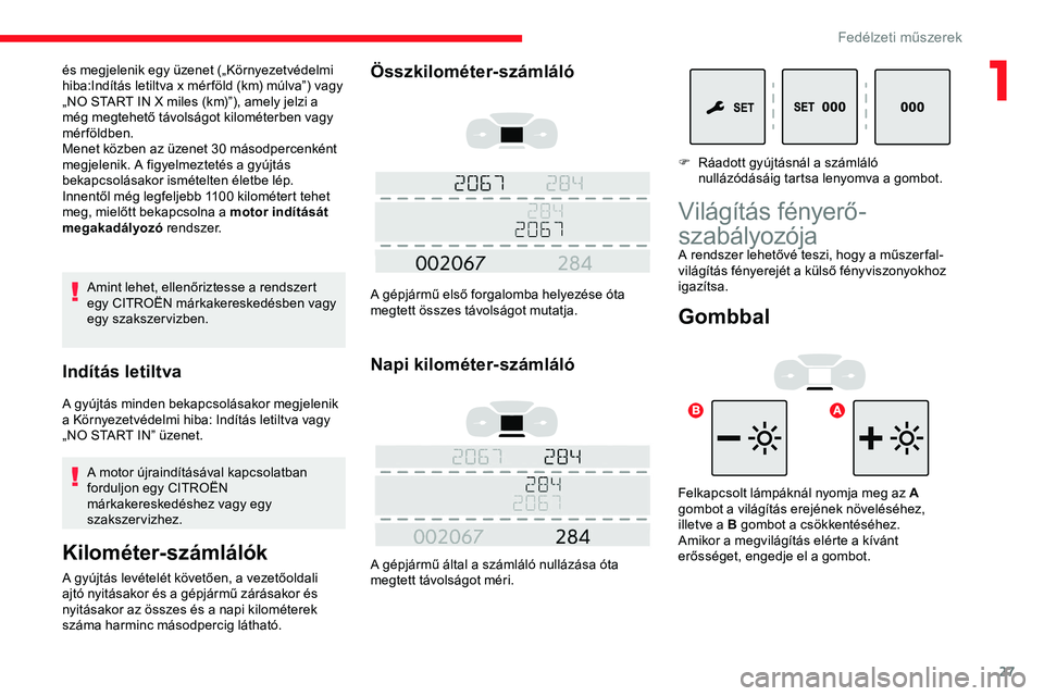 CITROEN JUMPER SPACETOURER 2020 Kezelési útmutató (in Hungarian) 27
Amint lehet, ellenőriztesse a rendszert
egy CITROËN márkakereskedésben vagy
egy szakszervizben.
Indítás letiltva
A gyújtás minden bekapcsolásakor megjelenik
a Környezetvédelmi hiba: I CITROEN JUMPER SPACETOURER 2020 Kezelési útmutató (in Hungarian) 27
Amint lehet, ellenőriztesse a rendszert
egy CITROËN márkakereskedésben vagy
egy szakszervizben.
Indítás letiltva
A gyújtás minden bekapcsolásakor megjelenik
a Környezetvédelmi hiba: I
