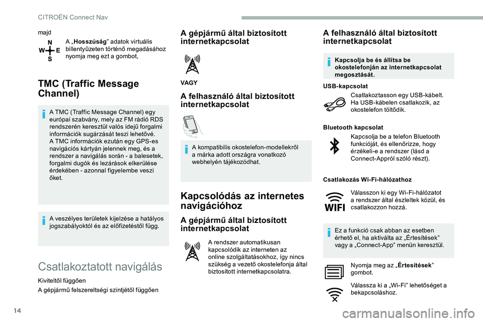 CITROEN JUMPER DISPATCH 2020 Kezelési útmutató (in Hungarian) 14
majdA „Hosszúság ” adatok virtuális
billentyűzeten történő megadásához
nyomja meg ezt a gombot,
TMC (Traffic Message
Channel)
A TMC (Traffic Message Channel) egy
európai szabvány CITROEN JUMPER DISPATCH 2020 Kezelési útmutató (in Hungarian) 14
majdA „Hosszúság ” adatok virtuális
billentyűzeten történő megadásához
nyomja meg ezt a gombot,
TMC (Traffic Message
Channel)
A TMC (Traffic Message Channel) egy
európai szabvány