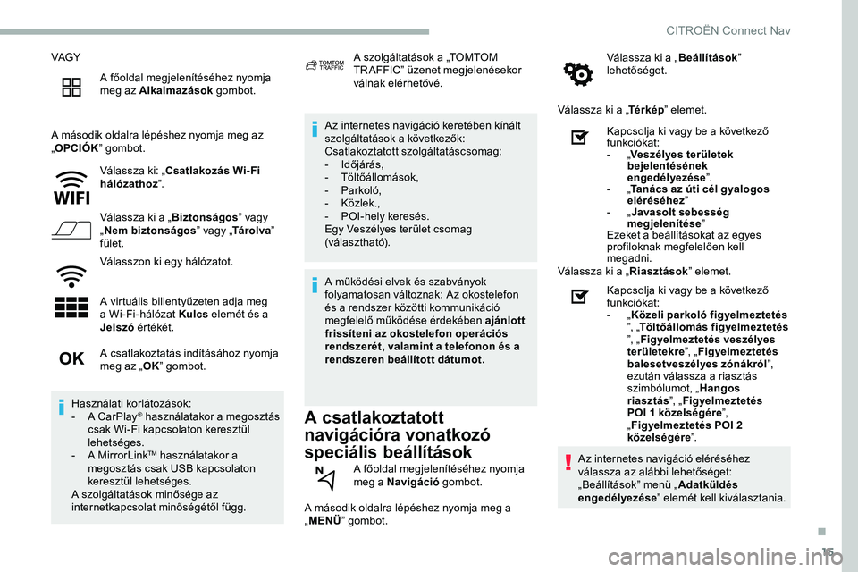 CITROEN JUMPER DISPATCH 2020 Kezelési útmutató (in Hungarian) 15
VAGYA főoldal megjelenítéséhez nyomja
meg az Alkalmazások gombot.
A második oldalra lépéshez nyomja meg az
„ OPCIÓK ” gombot.
Válassza ki: „Csatlakozás Wi- Fi
hálózathoz ”. CITROEN JUMPER DISPATCH 2020 Kezelési útmutató (in Hungarian) 15
VAGYA főoldal megjelenítéséhez nyomja
meg az Alkalmazások gombot.
A második oldalra lépéshez nyomja meg az
„ OPCIÓK ” gombot.
Válassza ki: „Csatlakozás Wi- Fi
hálózathoz ”.