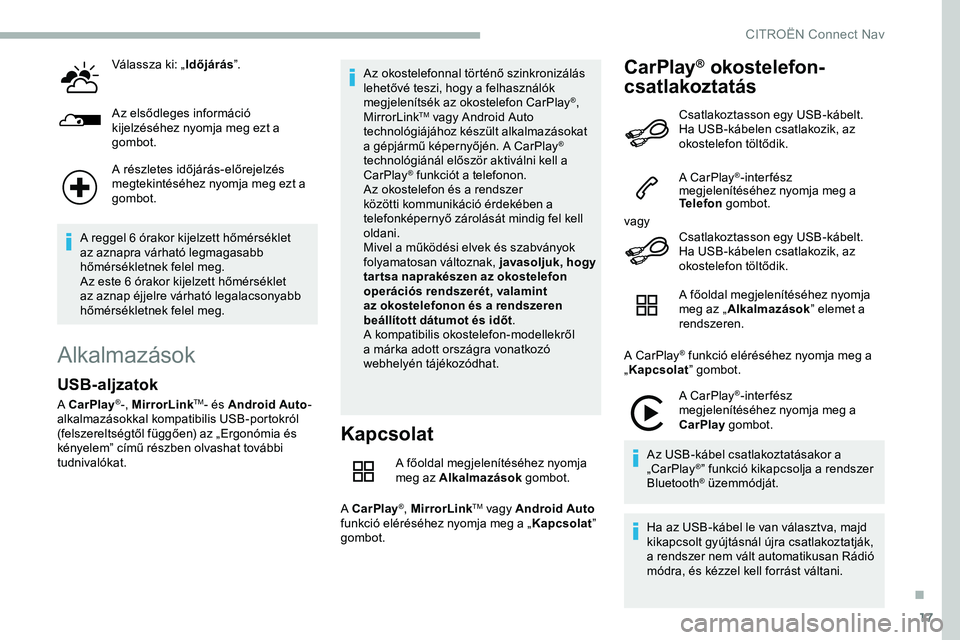 CITROEN JUMPER DISPATCH 2020  Kezelési útmutató (in Hungarian) 17
Válassza ki: „Időjárás”.
Az elsődleges információ 
kijelzéséhez nyomja meg ezt a 
gombot.
A részletes időjárás-előrejelzés 
megtekintéséhez nyomja meg ezt a 
gombot.
A reggel 6