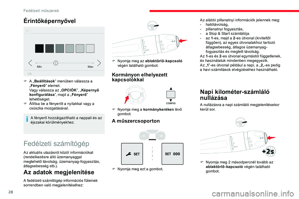 CITROEN JUMPER SPACETOURER 2020 Kezelési útmutató (in Hungarian) 28
Érintőképernyővel
A fényerő hozzáigazítható a nappali és az
éjszakai körülményekhez.
F
A „
B
eállítások
” menüben válassza a
„ Fényerő ” elemet.
Vagy válassza az CITROEN JUMPER SPACETOURER 2020 Kezelési útmutató (in Hungarian) 28
Érintőképernyővel
A fényerő hozzáigazítható a nappali és az
éjszakai körülményekhez.
F
A „
B
eállítások
” menüben válassza a
„ Fényerő ” elemet.
Vagy válassza az