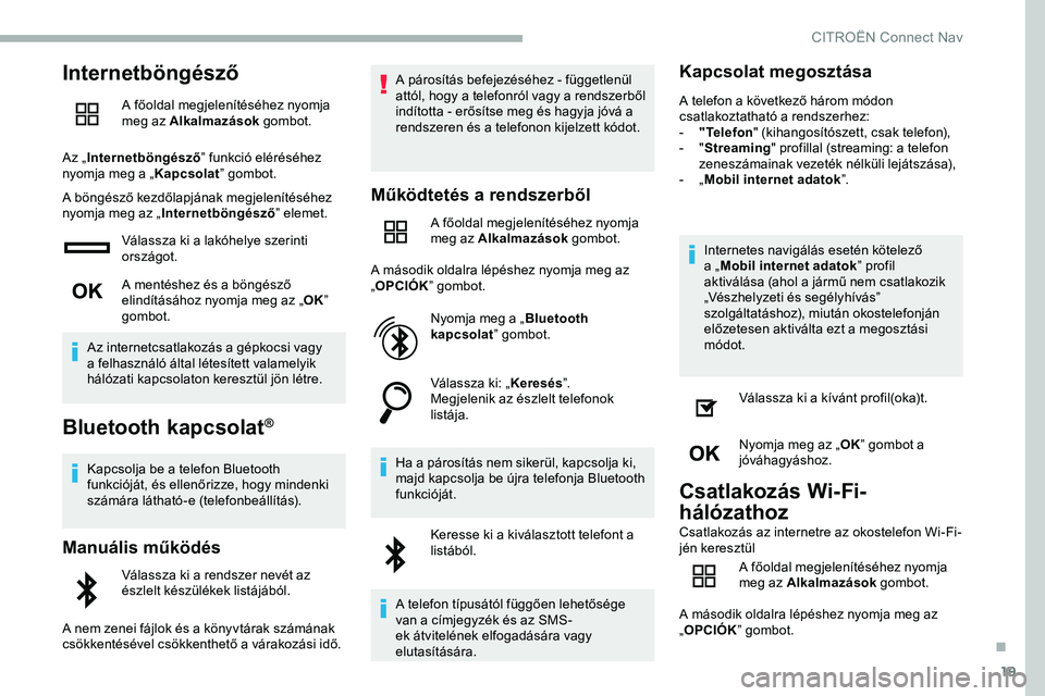 CITROEN JUMPER DISPATCH 2020 Kezelési útmutató (in Hungarian) 19
Internetböngésző
A főoldal megjelenítéséhez nyomja
meg az Alkalmazások gombot.
Az „ Internetböngésző ” funkció eléréséhez
nyomja meg a „ Kapcsolat” gombot.
A böngésző ke CITROEN JUMPER DISPATCH 2020 Kezelési útmutató (in Hungarian) 19
Internetböngésző
A főoldal megjelenítéséhez nyomja
meg az Alkalmazások gombot.
Az „ Internetböngésző ” funkció eléréséhez
nyomja meg a „ Kapcsolat” gombot.
A böngésző ke