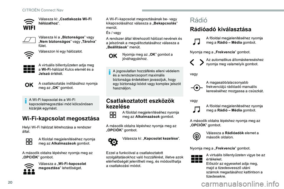 CITROEN JUMPER DISPATCH 2020 Kezelési útmutató (in Hungarian) 20
Válassza ki: „Csatlakozás Wi- Fi
hálózathoz”.
Válassza ki a „ Biztonságos” vagy
„ Nem biztonságos ” vagy „Tá r o l va ”
fület.
Válasszon ki egy hálózatot.
A virtuáli CITROEN JUMPER DISPATCH 2020 Kezelési útmutató (in Hungarian) 20
Válassza ki: „Csatlakozás Wi- Fi
hálózathoz”.
Válassza ki a „ Biztonságos” vagy
„ Nem biztonságos ” vagy „Tá r o l va ”
fület.
Válasszon ki egy hálózatot.
A virtuáli