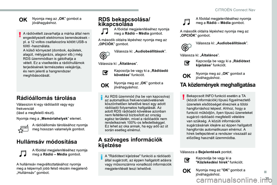 CITROEN JUMPER DISPATCH 2020 Kezelési útmutató (in Hungarian) 21
Nyomja meg az „OK” gombot a
jóváhagyáshoz.
A rádióvételt zavarhatja a márka által nem
engedélyezett elektromos berendezések
-
pl. a 12 voltos csatlakozóra kötött USB-s
tölt CITROEN JUMPER DISPATCH 2020 Kezelési útmutató (in Hungarian) 21
Nyomja meg az „OK” gombot a
jóváhagyáshoz.
A rádióvételt zavarhatja a márka által nem
engedélyezett elektromos berendezések
-
pl. a 12 voltos csatlakozóra kötött USB-s
tölt