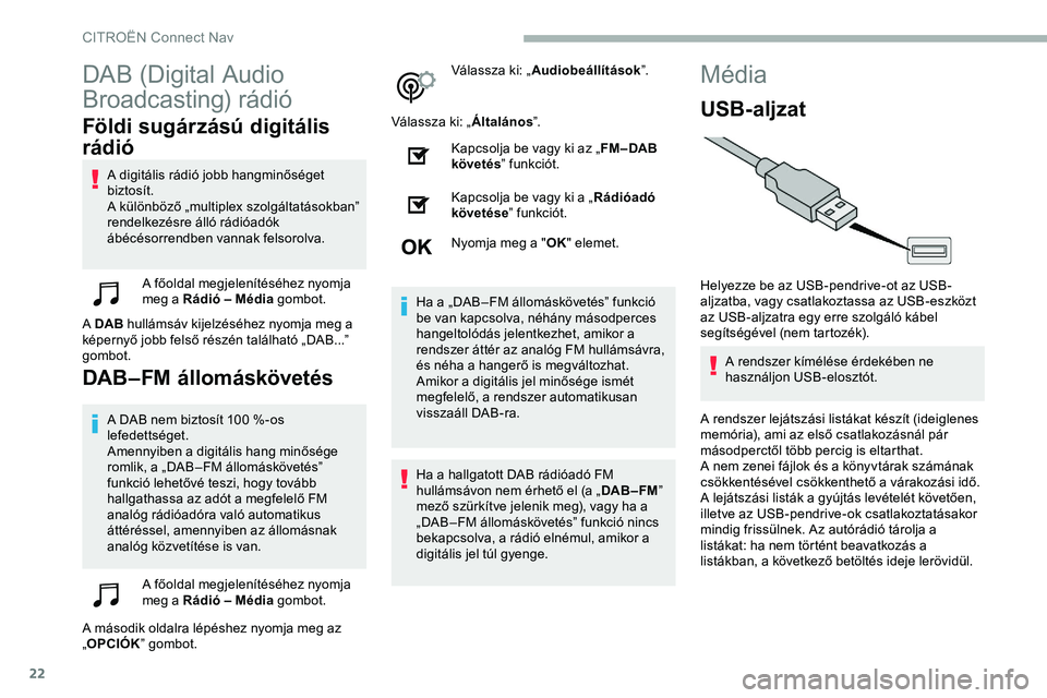 CITROEN JUMPER DISPATCH 2020 Kezelési útmutató (in Hungarian) 22
DAB (Digital Audio
Broadcasting) rádió
Földi sugárzású digitális
rádió
A digitális rádió jobb hangminőséget
biztosít.
A különböző „multiplex szolgáltatásokban”
rendelke CITROEN JUMPER DISPATCH 2020 Kezelési útmutató (in Hungarian) 22
DAB (Digital Audio
Broadcasting) rádió
Földi sugárzású digitális
rádió
A digitális rádió jobb hangminőséget
biztosít.
A különböző „multiplex szolgáltatásokban”
rendelke