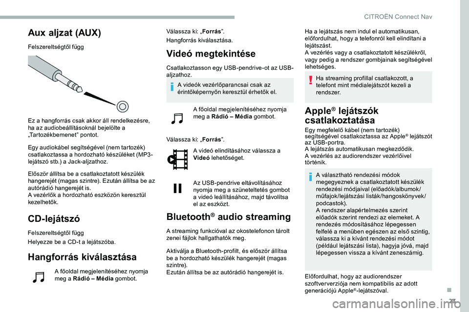 CITROEN JUMPER DISPATCH 2020 Kezelési útmutató (in Hungarian) 23
Aux aljzat (AUX)
Felszereltségtől függ
Ez a hangforrás csak akkor áll rendelkezésre,
ha az audiobeállításoknál bejelölte a
„Tartozékbemenet” pontot.
Egy audiokábel segítségéve CITROEN JUMPER DISPATCH 2020 Kezelési útmutató (in Hungarian) 23
Aux aljzat (AUX)
Felszereltségtől függ
Ez a hangforrás csak akkor áll rendelkezésre,
ha az audiobeállításoknál bejelölte a
„Tartozékbemenet” pontot.
Egy audiokábel segítségéve