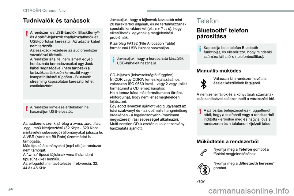 CITROEN JUMPER DISPATCH 2020  Kezelési útmutató (in Hungarian) 24
Tudnivalók és tanácsok
A rendszerhez USB-tárolók, BlackBerry®- 
és Apple®-lejátszók csatlakoztathatók az 
USB-portokon keresztül. Az adapterkábel 
nem tartozék.
Az eszközök kezelés