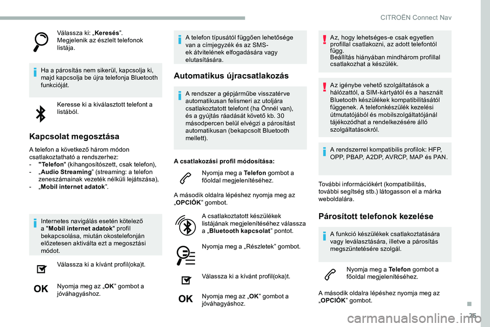 CITROEN JUMPER DISPATCH 2020 Kezelési útmutató (in Hungarian) 25
Válassza ki: „Keresés”.
Megjelenik az észlelt telefonok
listája.
Ha a párosítás nem sikerül, kapcsolja ki,
majd kapcsolja be újra telefonja Bluetooth
funkcióját. Keresse ki a kiv CITROEN JUMPER DISPATCH 2020 Kezelési útmutató (in Hungarian) 25
Válassza ki: „Keresés”.
Megjelenik az észlelt telefonok
listája.
Ha a párosítás nem sikerül, kapcsolja ki,
majd kapcsolja be újra telefonja Bluetooth
funkcióját. Keresse ki a kiv