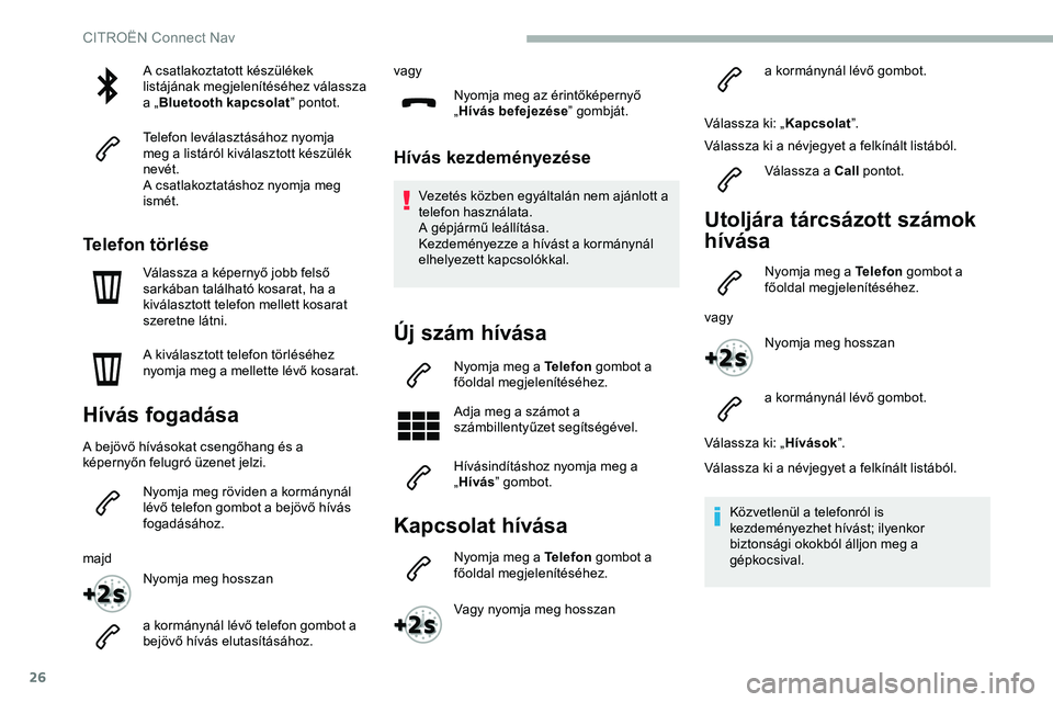 CITROEN JUMPER DISPATCH 2020 Kezelési útmutató (in Hungarian) 26
A csatlakoztatott készülékek
listájának megjelenítéséhez válassza
a „Bluetooth kapcsolat ” pontot.
Telefon leválasztásához nyomja
meg a listáról kiválasztott készülék
nev CITROEN JUMPER DISPATCH 2020 Kezelési útmutató (in Hungarian) 26
A csatlakoztatott készülékek
listájának megjelenítéséhez válassza
a „Bluetooth kapcsolat ” pontot.
Telefon leválasztásához nyomja
meg a listáról kiválasztott készülék
nev