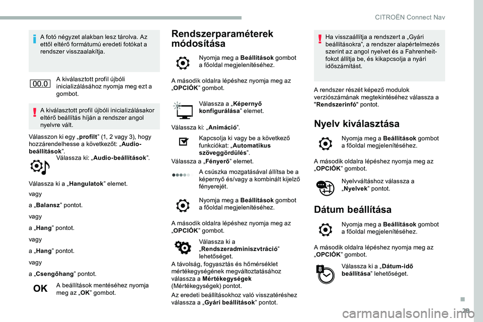 CITROEN JUMPER DISPATCH 2020 Kezelési útmutató (in Hungarian) 29
A fotó négyzet alakban lesz tárolva. Az
ettől eltérő formátumú eredeti fotókat a
rendszer visszaalakítja.A kiválasztott profil újbóli
inicializálásához nyomja meg ezt a
gombot.
CITROEN JUMPER DISPATCH 2020 Kezelési útmutató (in Hungarian) 29
A fotó négyzet alakban lesz tárolva. Az
ettől eltérő formátumú eredeti fotókat a
rendszer visszaalakítja.A kiválasztott profil újbóli
inicializálásához nyomja meg ezt a
gombot.