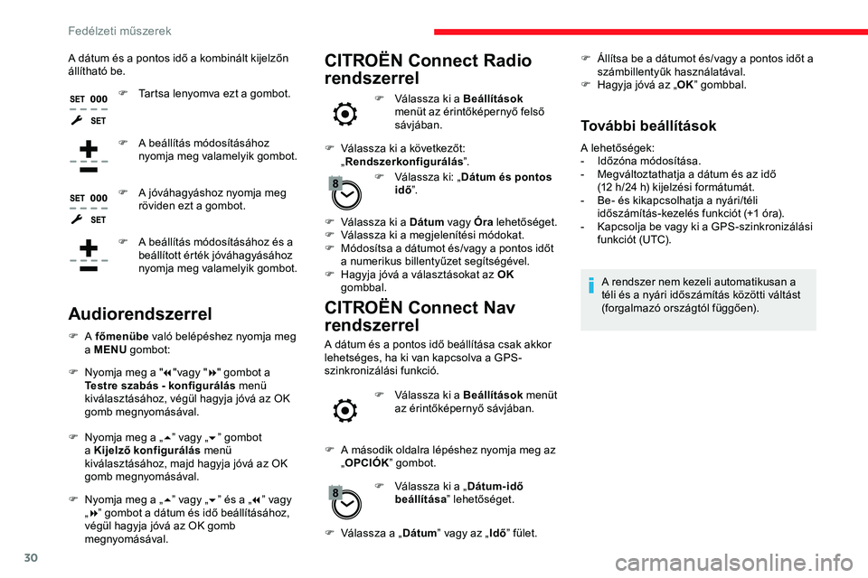 CITROEN JUMPER SPACETOURER 2020  Kezelési útmutató (in Hungarian) 30
A dátum és a pontos idő a kombinált kijelzőn 
állítható be.F
 
T
 artsa lenyomva ezt a gombot.
F
 
A b
 eállítás módosításához 
nyomja meg valamelyik gombot.
F
 
A j
 óváhagyáshoz