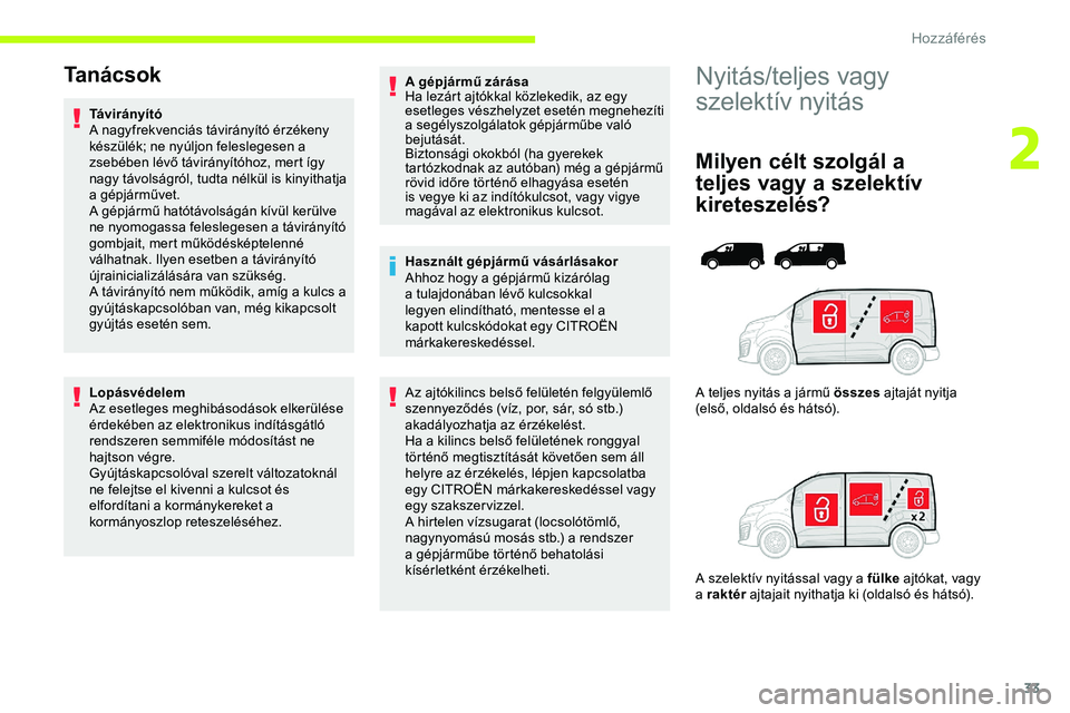 CITROEN JUMPER SPACETOURER 2020  Kezelési útmutató (in Hungarian) 33
Nyitás/teljes vagy 
szelektív nyitás
Milyen célt szolgál a 
teljes vagy a szelektív 
kireteszelés?
A teljes nyitás a jármű összes ajtaját nyitja 
(első, oldalsó és hátsó).
A szelek