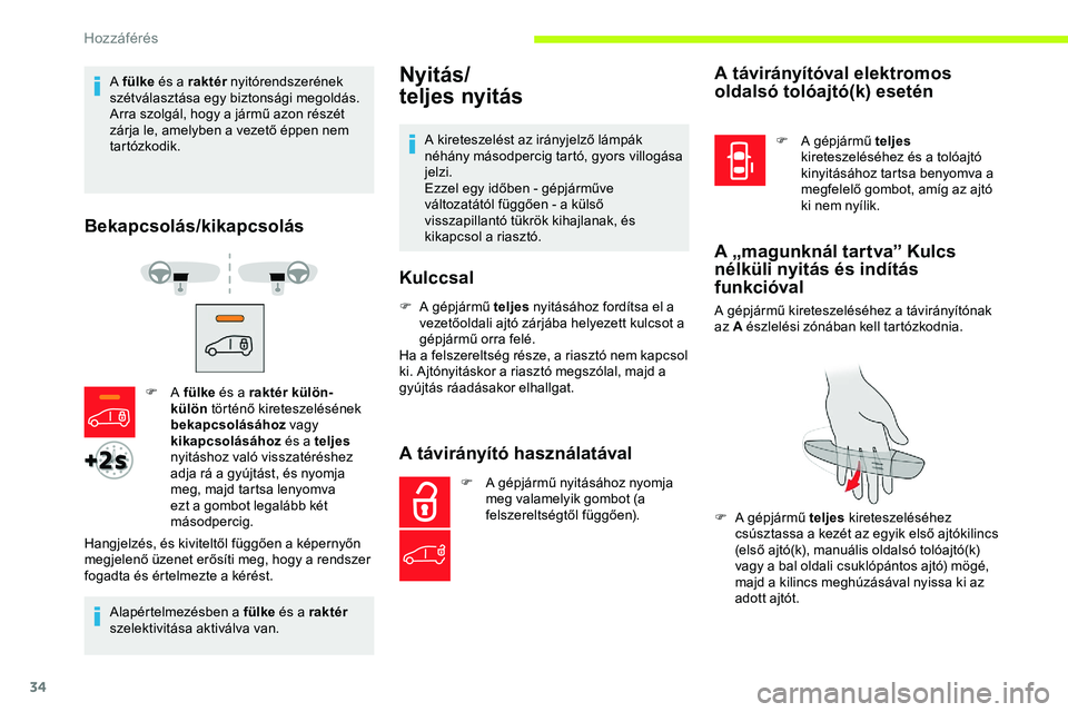 CITROEN JUMPER SPACETOURER 2020  Kezelési útmutató (in Hungarian) 34
A fülke és a raktér  nyitórendszerének 
szétválasztása egy biztonsági megoldás.
Arra szolgál, hogy a jármű azon részét 
zárja le, amelyben a vezető éppen nem 
tartózkodik.
Bekapc