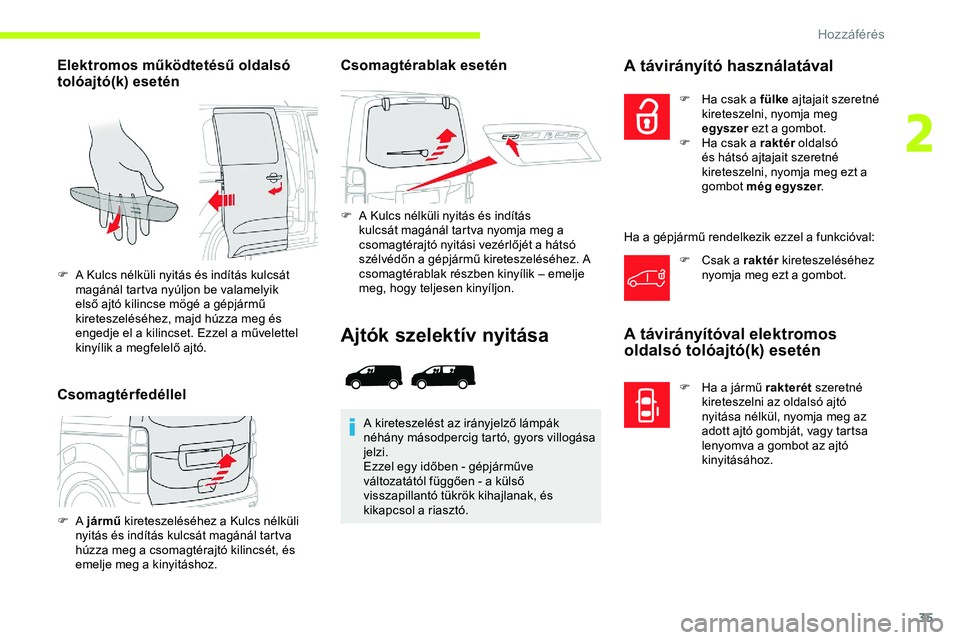 CITROEN JUMPER SPACETOURER 2020  Kezelési útmutató (in Hungarian) 35
Elektromos működtetésű oldalsó 
tolóajtó(k) esetén
CsomagtérfedéllelCsomagtérablak esetén
F A Kulcs nélküli nyitás és indítás 
kulcsát magánál tartva nyomja meg a 
csomagtéraj