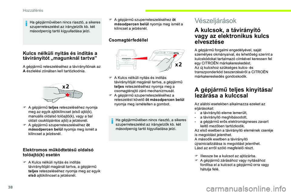 CITROEN JUMPER SPACETOURER 2020  Kezelési útmutató (in Hungarian) 38
Elektromos működtetésű oldalsó 
tolóajtó(k) esetén
F A Kulcs nélküli nyitás és indítás távirányítóját magánál tartva, a gépjármű 
teljes  reteszeléséhez nyomja meg az egyi