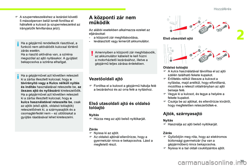 CITROEN JUMPER SPACETOURER 2020 Kezelési útmutató (in Hungarian) 39
F A szuperreteszeléshez a lezárást követő 5 másodpercen belül ismét fordítsa el
hátrafelé a kulcsot (a szuperreteszelést az
irányjelzők felvillanása jelzi).
Ha a gépjármű rendel CITROEN JUMPER SPACETOURER 2020 Kezelési útmutató (in Hungarian) 39
F A szuperreteszeléshez a lezárást követő 5 másodpercen belül ismét fordítsa el
hátrafelé a kulcsot (a szuperreteszelést az
irányjelzők felvillanása jelzi).
Ha a gépjármű rendel