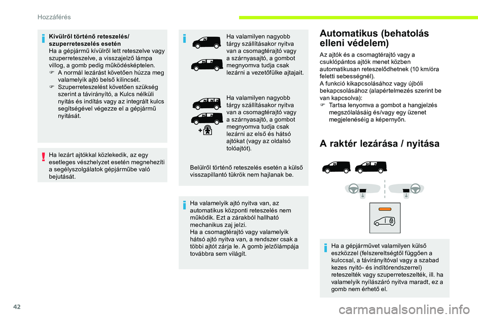 CITROEN JUMPER SPACETOURER 2020 Kezelési útmutató (in Hungarian) 42
A raktér lezárása / nyitása
Ha a gépjárművet valamilyen külső
eszközzel (felszereltségtől függően a
kulccsal, a távirányítóval vagy a szabad
kezes nyitó- és indítórendszerr CITROEN JUMPER SPACETOURER 2020 Kezelési útmutató (in Hungarian) 42
A raktér lezárása / nyitása
Ha a gépjárművet valamilyen külső
eszközzel (felszereltségtől függően a
kulccsal, a távirányítóval vagy a szabad
kezes nyitó- és indítórendszerr