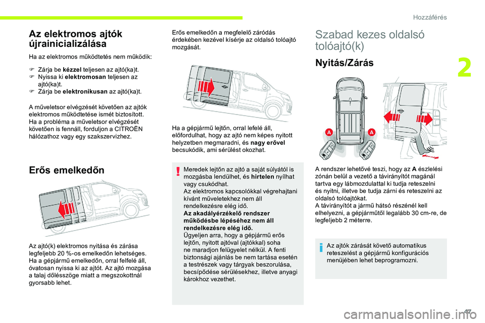CITROEN JUMPER SPACETOURER 2020 Kezelési útmutató (in Hungarian) 47
Az elektromos ajtók
újrainicializálása
Ha az elektromos működtetés nem működik:
F
Z
árja be kézzel teljesen az ajtó(ka)t.
F
N
yissa ki elektromosan teljesen az
ajtó(ka)t.
F
CITROEN JUMPER SPACETOURER 2020 Kezelési útmutató (in Hungarian) 47
Az elektromos ajtók
újrainicializálása
Ha az elektromos működtetés nem működik:
F
Z
árja be kézzel teljesen az ajtó(ka)t.
F
N
yissa ki elektromosan teljesen az
ajtó(ka)t.
F