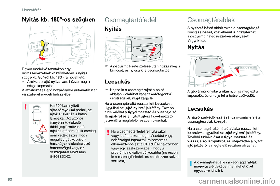 CITROEN JUMPER DISPATCH 2020 Kezelési útmutató (in Hungarian) 50
Nyitás kb. 180°-os szögben
Ha 90°-ban nyitott
ajtószárnyakkal parkol, az
ajtók eltakarják a hátsó
lámpákat. Az azonos
irányban közlekedő
többi gépjárművezető
tájékoztat CITROEN JUMPER DISPATCH 2020 Kezelési útmutató (in Hungarian) 50
Nyitás kb. 180°-os szögben
Ha 90°-ban nyitott
ajtószárnyakkal parkol, az
ajtók eltakarják a hátsó
lámpákat. Az azonos
irányban közlekedő
többi gépjárművezető
tájékoztat