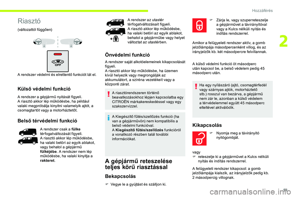 CITROEN JUMPER DISPATCH 2020 Kezelési útmutató (in Hungarian) 51
Riasztó
(változattól függően)
A rendszer védelmi és elrettentő funkciót lát el.
Külső védelmi funkció
A rendszer a gépjármű nyitását figyeli.
A riasztó akkor lép működésbe, CITROEN JUMPER DISPATCH 2020 Kezelési útmutató (in Hungarian) 51
Riasztó
(változattól függően)
A rendszer védelmi és elrettentő funkciót lát el.
Külső védelmi funkció
A rendszer a gépjármű nyitását figyeli.
A riasztó akkor lép működésbe,