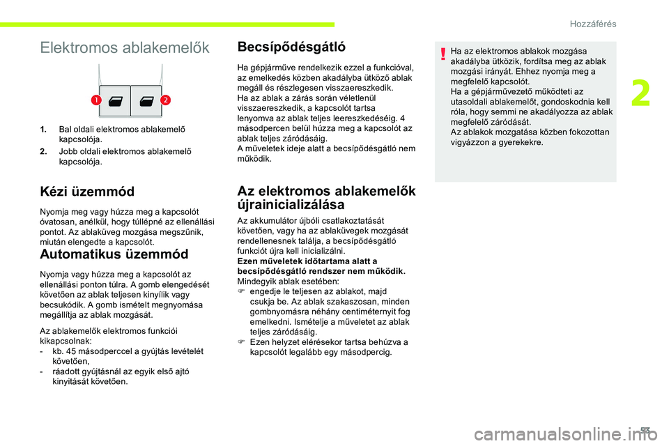 CITROEN JUMPER DISPATCH 2020 Kezelési útmutató (in Hungarian) 53
Elektromos ablakemelők
1.Bal oldali elektromos ablakemelő
kapcsolója.
2. Jobb oldali elektromos ablakemelő
kapcsolója.
Kézi üzemmód
Nyomja meg vagy húzza meg a kapcsolót
óvatosan, an CITROEN JUMPER DISPATCH 2020 Kezelési útmutató (in Hungarian) 53
Elektromos ablakemelők
1.Bal oldali elektromos ablakemelő
kapcsolója.
2. Jobb oldali elektromos ablakemelő
kapcsolója.
Kézi üzemmód
Nyomja meg vagy húzza meg a kapcsolót
óvatosan, an