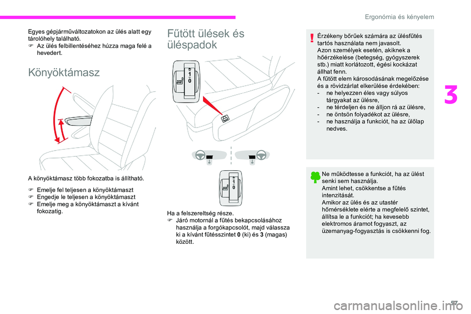 CITROEN JUMPER DISPATCH 2020 Kezelési útmutató (in Hungarian) 57
Egyes gépjárműváltozatokon az ülés alatt egy
tárolóhely található.
F
A
z ülés felbillentéséhez húzza maga felé a
hevedert.
Könyöktámasz
A könyöktámasz több fokozatba is CITROEN JUMPER DISPATCH 2020 Kezelési útmutató (in Hungarian) 57
Egyes gépjárműváltozatokon az ülés alatt egy
tárolóhely található.
F
A
z ülés felbillentéséhez húzza maga felé a
hevedert.
Könyöktámasz
A könyöktámasz több fokozatba is