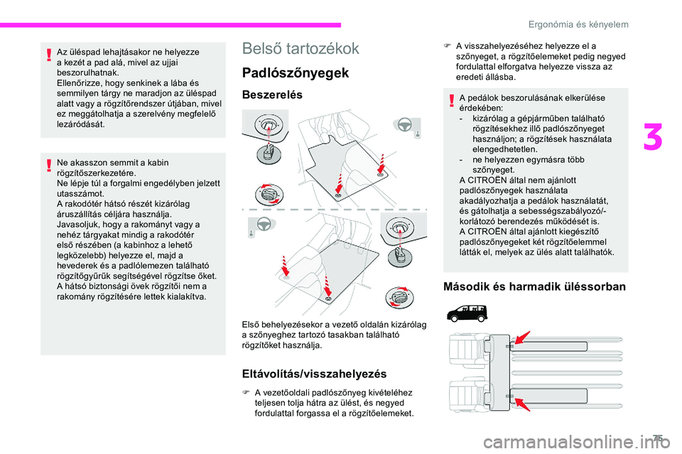 CITROEN JUMPER DISPATCH 2020 Kezelési útmutató (in Hungarian) 75
Az üléspad lehajtásakor ne helyezze
a kezét a pad alá, mivel az ujjai
beszorulhatnak.
Ellenőrizze, hogy senkinek a lába és
semmilyen tárgy ne maradjon az üléspad
alatt vagy a rögzí CITROEN JUMPER DISPATCH 2020 Kezelési útmutató (in Hungarian) 75
Az üléspad lehajtásakor ne helyezze
a kezét a pad alá, mivel az ujjai
beszorulhatnak.
Ellenőrizze, hogy senkinek a lába és
semmilyen tárgy ne maradjon az üléspad
alatt vagy a rögzí