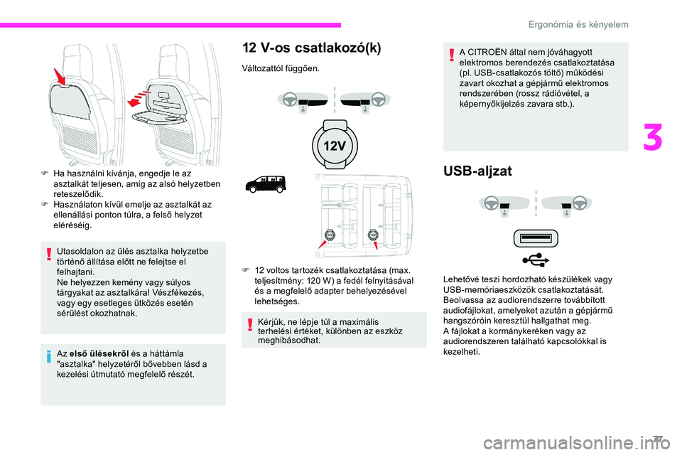 CITROEN JUMPER DISPATCH 2020 Kezelési útmutató (in Hungarian) 77
Utasoldalon az ülés asztalka helyzetbe
történő állítása előtt ne felejtse el
felhajtani.
Ne helyezzen kemény vagy súlyos
tárgyakat az asztalkára! Vészfékezés,
vagy egy esetleges CITROEN JUMPER DISPATCH 2020 Kezelési útmutató (in Hungarian) 77
Utasoldalon az ülés asztalka helyzetbe
történő állítása előtt ne felejtse el
felhajtani.
Ne helyezzen kemény vagy súlyos
tárgyakat az asztalkára! Vészfékezés,
vagy egy esetleges
