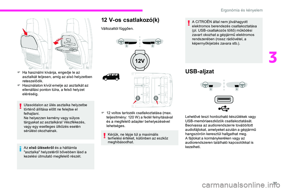 CITROEN JUMPER SPACETOURER 2020  Kezelési útmutató (in Hungarian) 77
Utasoldalon az ülés asztalka helyzetbe 
történő állítása előtt ne felejtse el 
felhajtani.
Ne helyezzen kemény vagy súlyos 
tárgyakat az asztalkára! Vészfékezés, 
vagy egy esetleges