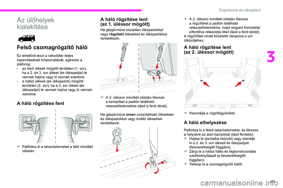 CITROEN JUMPER DISPATCH 2020 Kezelési útmutató (in Hungarian) 81
Az ülőhelyek
kialakítása
Felső csomagrögzítő háló
Ez lehetővé teszi a rakodótér teljes
kapacitásának kihasználását, egészen a
plafonig:
-
a
z első ülések mögötti terü CITROEN JUMPER DISPATCH 2020 Kezelési útmutató (in Hungarian) 81
Az ülőhelyek
kialakítása
Felső csomagrögzítő háló
Ez lehetővé teszi a rakodótér teljes
kapacitásának kihasználását, egészen a
plafonig:
-
a
z első ülések mögötti terü
