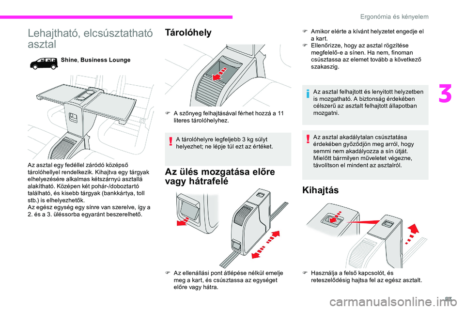 CITROEN JUMPER DISPATCH 2020 Kezelési útmutató (in Hungarian) 83
Lehajtható, elcsúsztatható
asztal
Shine, Business Lounge
Az asztal egy fedéllel záródó középső
tárolóhellyel rendelkezik. Kihajtva egy tárgyak
elhelyezésére alkalmas kétszárnyú CITROEN JUMPER DISPATCH 2020 Kezelési útmutató (in Hungarian) 83
Lehajtható, elcsúsztatható
asztal
Shine, Business Lounge
Az asztal egy fedéllel záródó középső
tárolóhellyel rendelkezik. Kihajtva egy tárgyak
elhelyezésére alkalmas kétszárnyú